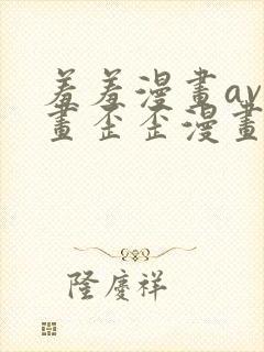 羞羞漫画av漫画歪歪漫画