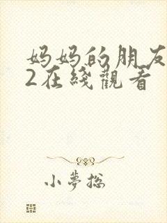 妈妈的朋友韩国2在线观看