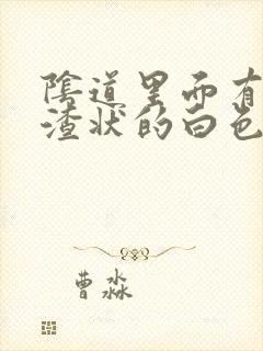 阴道里面有豆腐渣状的白色东西