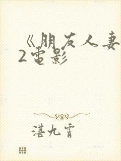 《朋友人妻滋味2电影