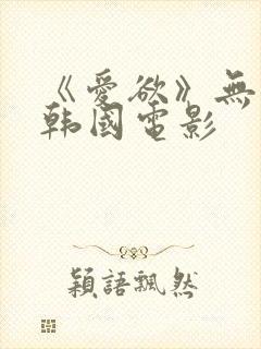 《爱欲》无删减韩国电影