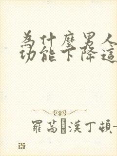 为什么男人的性功能下降这么厉害