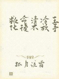 救命清冷王爷黑化后不放手免费阅读封面