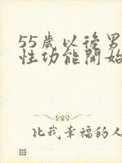 55岁以后男性性功能开始衰退