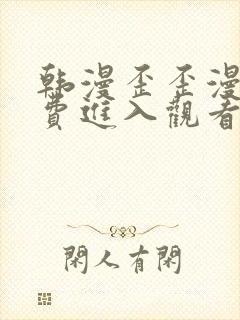 韩漫歪歪漫画免费进入观看.