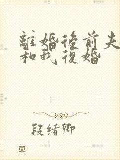 离婚后前夫总想和我复婚