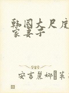 韩国大尺度邻居家妻子