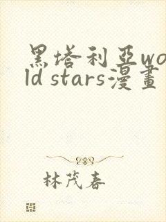 黑塔利亚world stars漫画