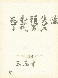 死对头失忆后成了我男友