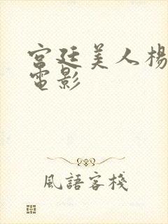 宫廷美人杨玉环电影