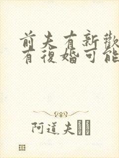 前夫有新欢了,有复婚可能吗