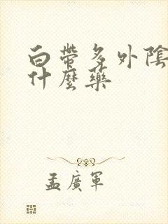 白带多外阴痒用什么药封面