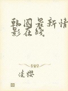 韩国最新情色电影在线