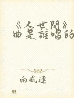 《人世间》主题曲是谁唱的封面