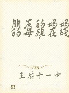 朋友的妈妈年轻的母亲在线观看