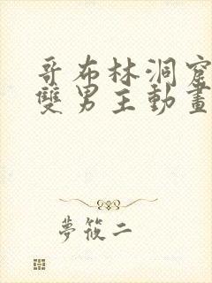 哥布林洞窟动漫双男主动画片sana