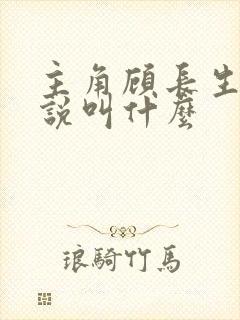 主角顾长生的小说叫什么