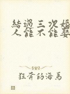 结过三次婚的女人能不能娶