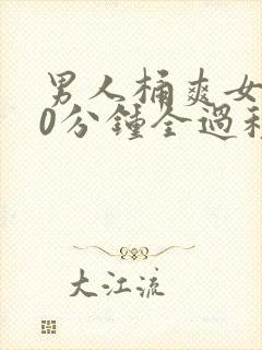 男人桶爽女人30分钟全过程无遮挡