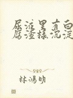 尿液里有白色豆腐渣样沉淀物