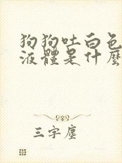 狗狗吐白色粘稠液体是什么原因