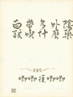 白带多外阴痒应该吃什么药