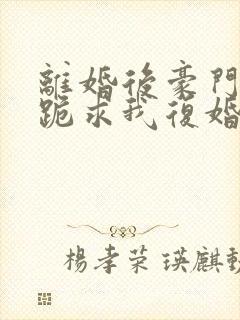 离婚后豪门前夫跪求我复婚更新