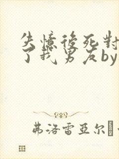 失忆后死对头成了我男友by祝麟免费阅