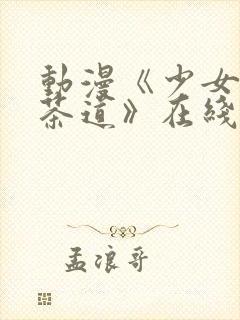 动漫《少女们的茶道》在线观看二季