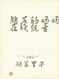 朋友的妈妈们3在线观看