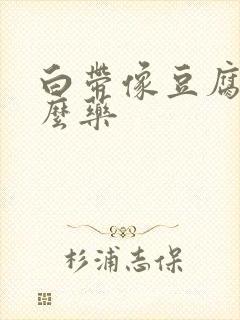 白带像豆腐渣什么药