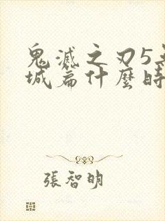 鬼灭之刃5无限城篇什么时候出