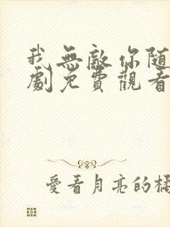 我无敌你随意短剧免费观看高清