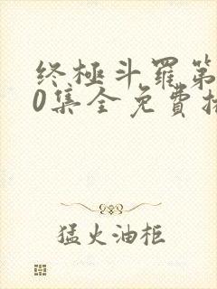 终极斗罗第160集全免费播放