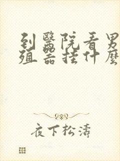 到医院看男性生殖器挂什么科