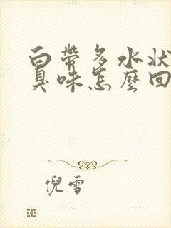 白带多水状 有臭味怎么回事封面