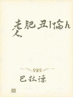 老肥丑l伦h美人
