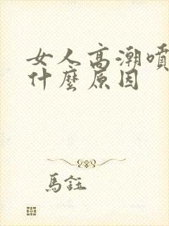 女人高潮喷水是什么原因