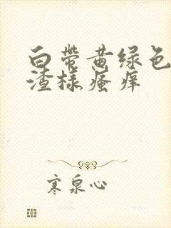 白带黄绿色豆腐渣样瘙痒