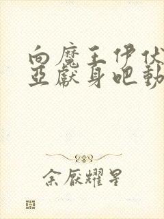 向魔王伊伏洛基亚献身吧动漫