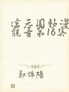 沧元图动漫免费观看第16集在线播放