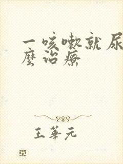 一咳嗽就尿漏怎么治疗