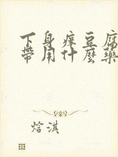 下身痒豆腐渣白带用什么药