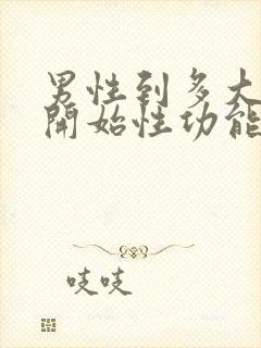 男性到多大年龄开始性功能减退