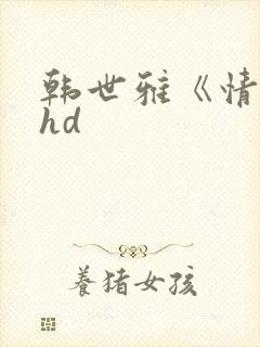 韩世雅《情事》hd