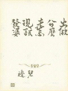 发现老公出轨老婆该怎么做