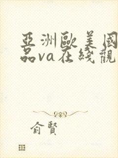 亚洲欧美国产精品va在线观看