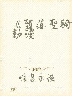 《堕落圣骑士》动漫