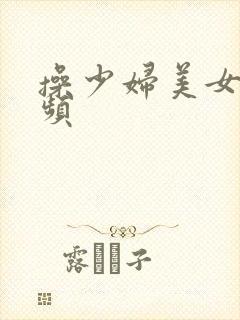 操少妇美女逼视频