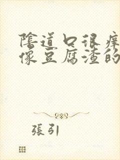 阴道口很痒还有像豆腐渣的东西